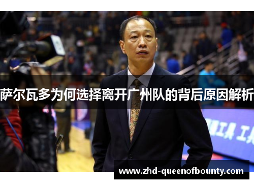 萨尔瓦多为何选择离开广州队的背后原因解析 萨尔瓦多为何选择离开广州队的背后原因解析