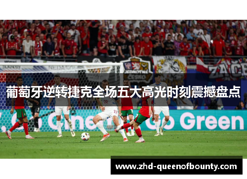 葡萄牙逆转捷克全场五大高光时刻震撼盘点 葡萄牙逆转捷克全场五大高光时刻震撼盘点