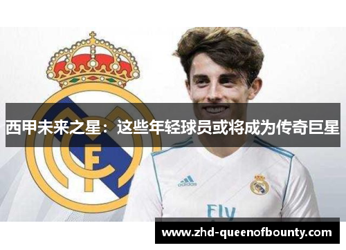 西甲未来之星:这些年轻球员或将成为传奇巨星 西甲未来之星:这些年轻球员或将成为传奇巨星