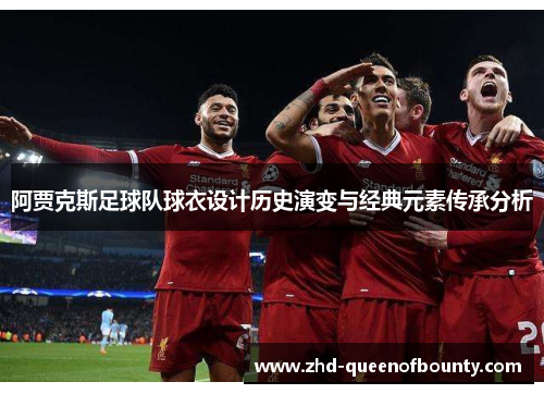 阿贾克斯足球队球衣设计历史演变与经典元素传承分析 阿贾克斯足球队球衣设计历史演变与经典元素传承分析