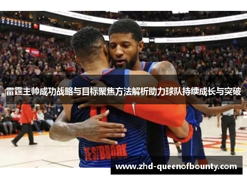 雷霆主帅成功战略与目标聚焦方法解析助力球队持续成长与突破