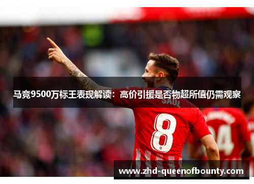 马竞9500万标王表现解读：高价引援是否物超所值仍需观察