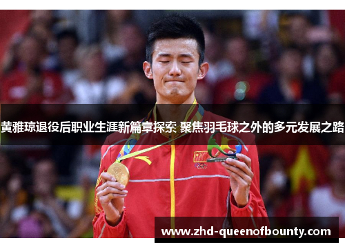 黄雅琼退役后职业生涯新篇章探索 聚焦羽毛球之外的多元发展之路