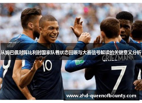 从姆巴佩对阵比利时国家队看状态回暖与大赛信号解读的关键意义分析