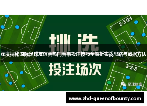 深度揭秘国际足球友谊赛热门赛事投注技巧全解析实战思路与数据方法 深度揭秘国际足球友谊赛热门赛事投注技巧全解析实战思路与数据方法