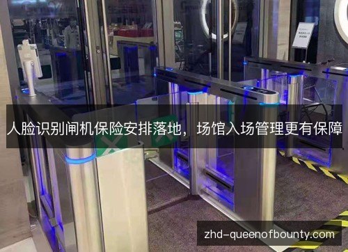 人脸识别闸机保险安排落地，场馆入场管理更有保障